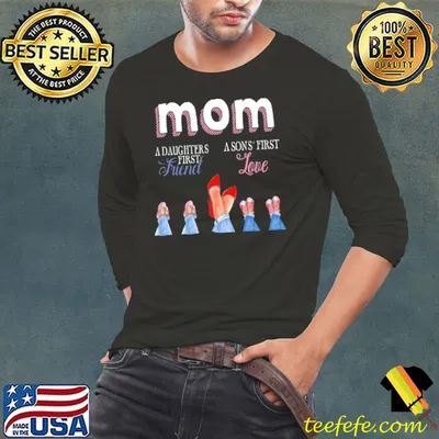Mom A Daughters A Son's First Friend Love Shirt
