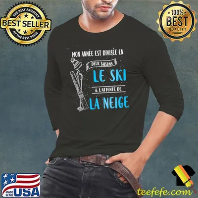 Mon Annee Est Divisee En Deux Saions Le Ski And L'Attente De La Neige Shirt