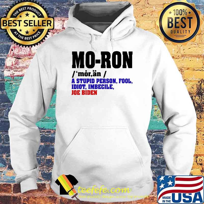 Moron Definition Biden A Stupid Person Fool Idiot Imbecile Anti Biden Shirt Hoodie Moron Definition Biden A Stupid Person Fool Idiot Imbecile Anti Biden Shirt Hoodie