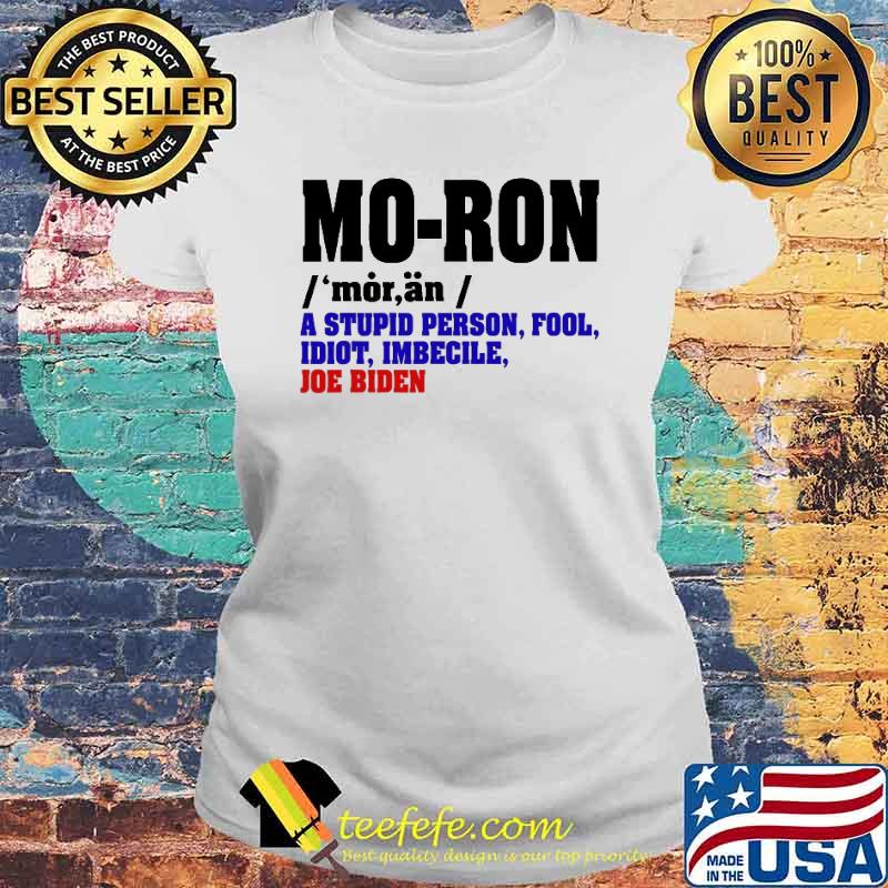 Moron Definition Biden A Stupid Person Fool Idiot Imbecile Anti Biden Shirt Laides tee Moron Definition Biden A Stupid Person Fool Idiot Imbecile Anti Biden Shirt Laides tee
