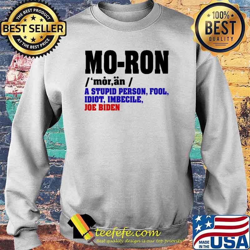 Moron Definition Biden A Stupid Person Fool Idiot Imbecile Anti Biden Shirt Sweater Moron Definition Biden A Stupid Person Fool Idiot Imbecile Anti Biden Shirt Sweater