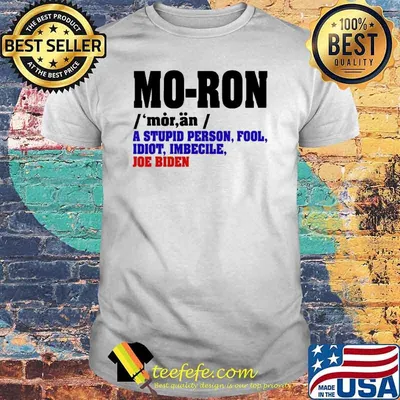 Moron Definition Biden A Stupid Person Fool Idiot Imbecile Anti Biden Shirt
