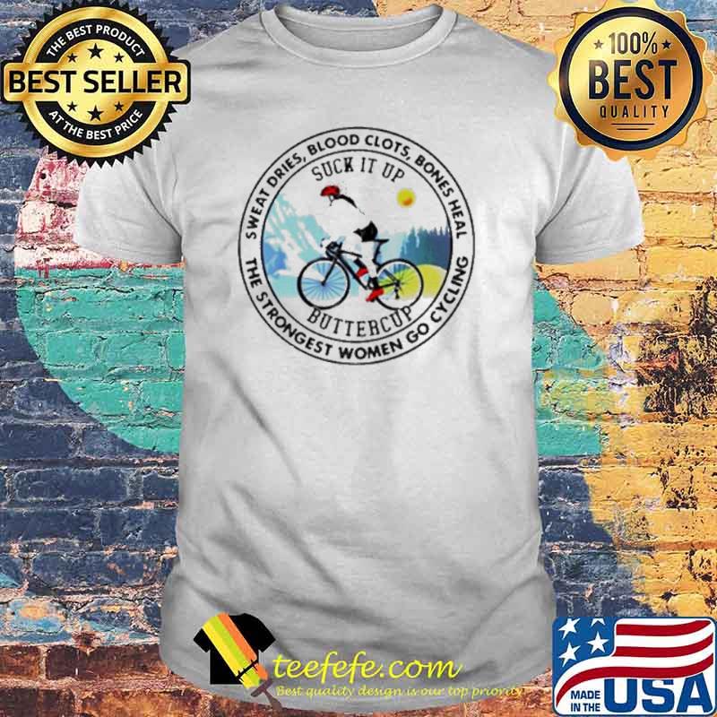 Mountain Bike Sweat Dries Blood Clots Bones Heal Suck It Up Buttercup Shirt Mountain Bike Sweat Dries Blood Clots Bones Heal Suck It Up Buttercup Shirt
