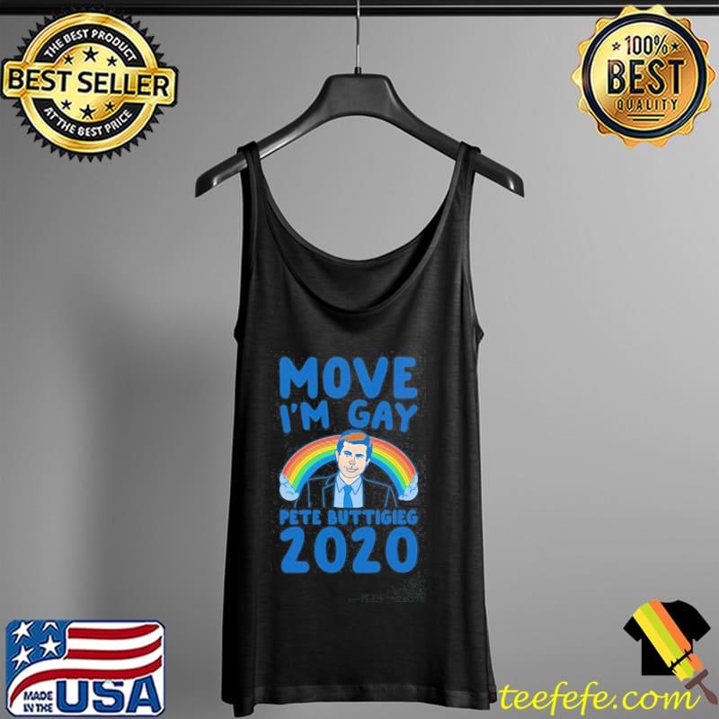 Move I'm Gay Pete Buttigieg 2020 LGBT Shirt Tank Top Move I'm Gay Pete Buttigieg 2020 LGBT Shirt Tank Top