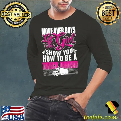 Move Over Boys Let This Girl Show You How To Be A Truck Driver Shirt