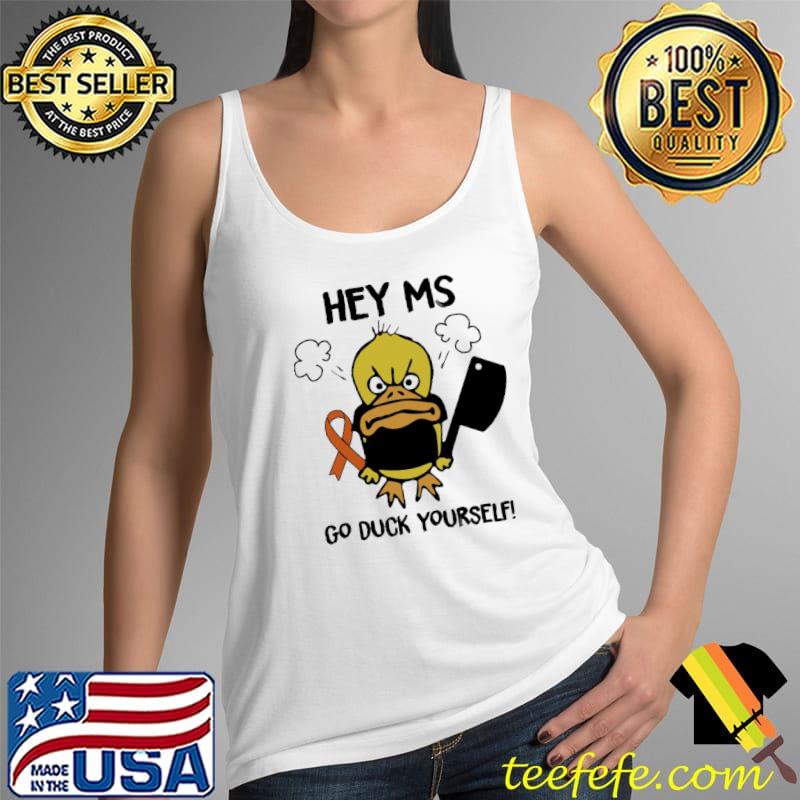 Multiple Sclerosis Awareness Hey Go Duck Yourself Shirt Tank Top Multiple Sclerosis Awareness Hey Go Duck Yourself Shirt Tank Top