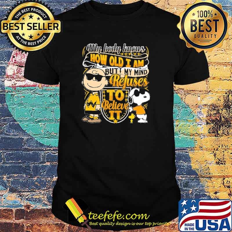 My body knows how old i am but my mind refuses to believe it snoopy and charlie brown shirt