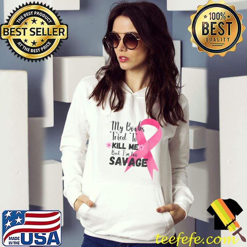My Boobs Tried To Kill Me, But I'm Too Savage Breast Cancer Awareness T-Shirt