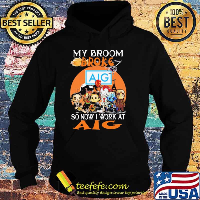My Broom Broke AIG So Now I Work At AIG Horror IT Halloween Shirt Hoodie My Broom Broke AIG So Now I Work At AIG Horror IT Halloween Shirt Hoodie