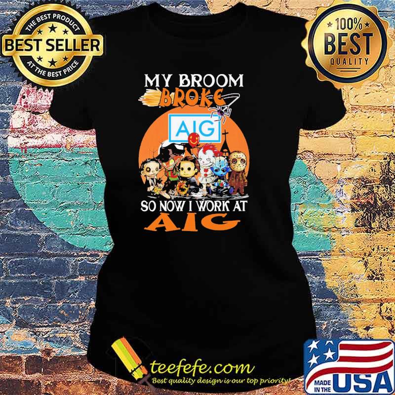 My Broom Broke AIG So Now I Work At AIG Horror IT Halloween Shirt Ladies tee My Broom Broke AIG So Now I Work At AIG Horror IT Halloween Shirt Ladies tee