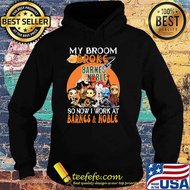 My Broom Broke Barnes And Noble So Now I Work At Barnes And Noble Horror IT Halloween Shirt Hoodie My Broom Broke Barnes And Noble So Now I Work At Barnes And Noble Horror IT Halloween Shirt Hoodie