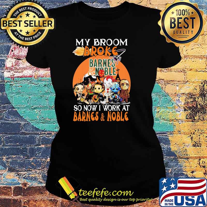 My Broom Broke Barnes And Noble So Now I Work At Barnes And Noble Horror IT Halloween Shirt Ladies tee My Broom Broke Barnes And Noble So Now I Work At Barnes And Noble Horror IT Halloween Shirt Ladies tee