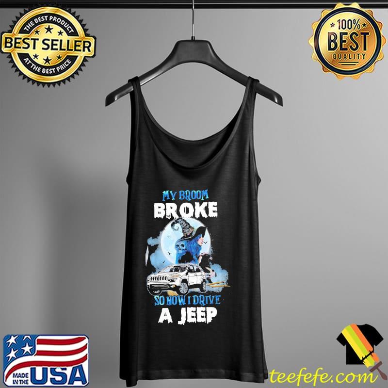 My Broom Broke So Now I Drive A Jeep Shirt Tank Top My Broom Broke So Now I Drive A Jeep Shirt Tank Top