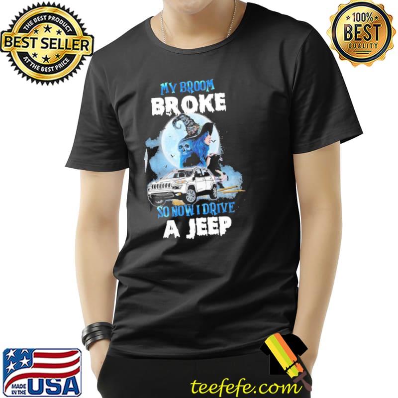 My Broom Broke So Now I Drive A Jeep Shirt Unisex My Broom Broke So Now I Drive A Jeep Shirt Unisex