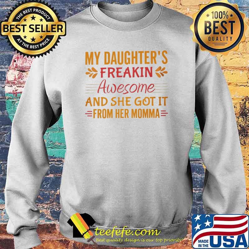 My daughters freakin awesome and she got it from her momma s Sweater My daughters freakin awesome and she got it from her momma s Sweater