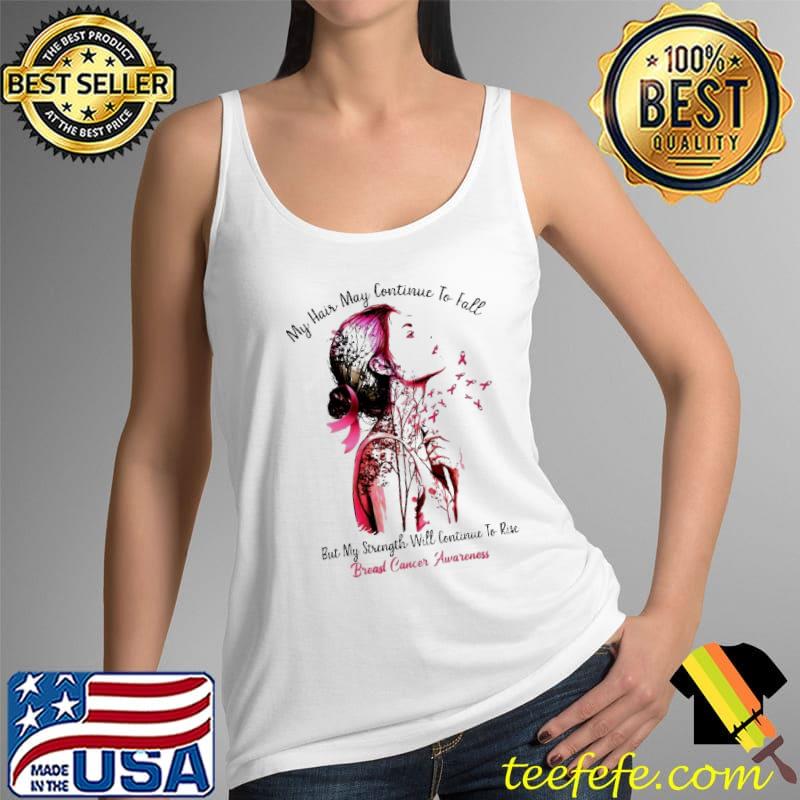 My Hair May Continue To Fall But My Strength Will Continue To Rise Breast Cancer Awareness Shirt Tank Top My Hair May Continue To Fall But My Strength Will Continue To Rise Breast Cancer Awareness Shirt Tank Top