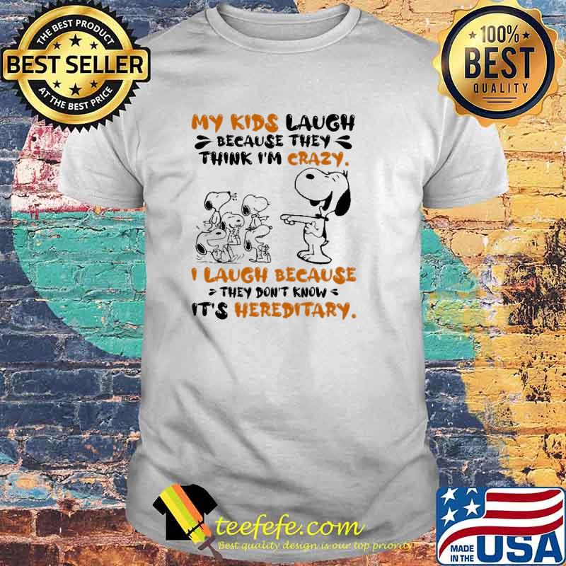 My Kids Laugh Because They Think I'm Crazy I Laugh Because They Don't Know It's Hereditary Snoopy Shirt