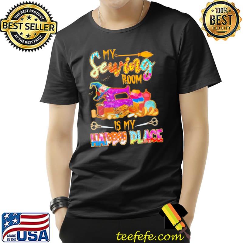 My Sewing Room Is My Happy Place Shirt Unisex My Sewing Room Is My Happy Place Shirt Unisex