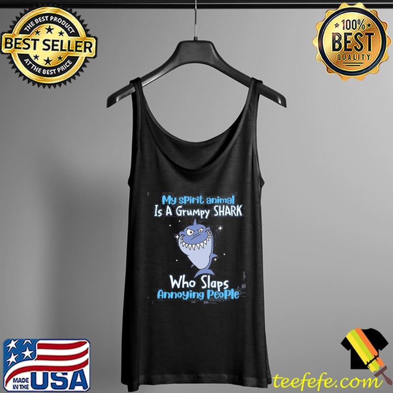 My Spirit Animal Is a Grumpy Shark Who Slaps Annoying People Shirt Tank Top My Spirit Animal Is a Grumpy Shark Who Slaps Annoying People Shirt Tank Top