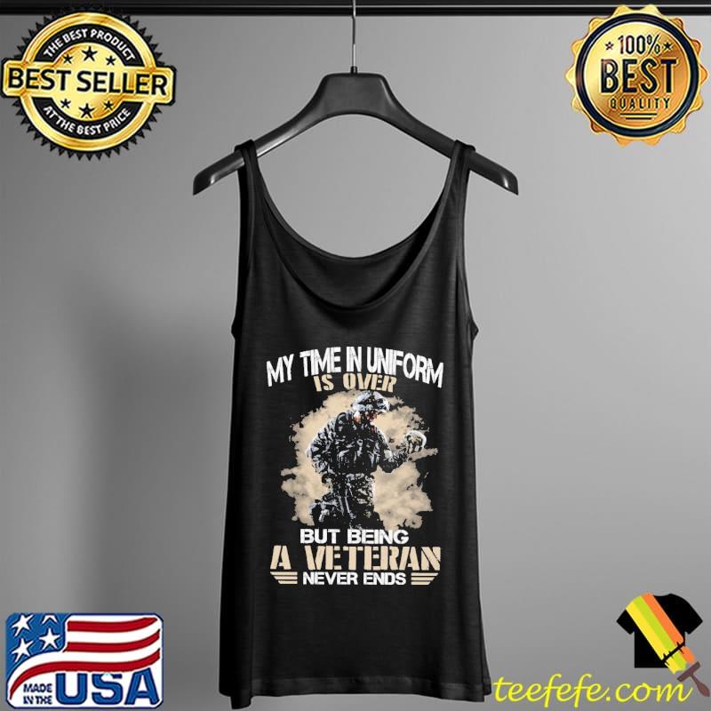 My time in uniform is over but being a veteran never ends Tank Top My time in uniform is over but being a veteran never ends Tank Top