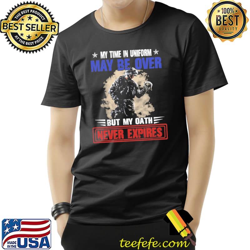 My time in uniform maybe over but my oath never experies veteran Unisex My time in uniform maybe over but my oath never experies veteran Unisex