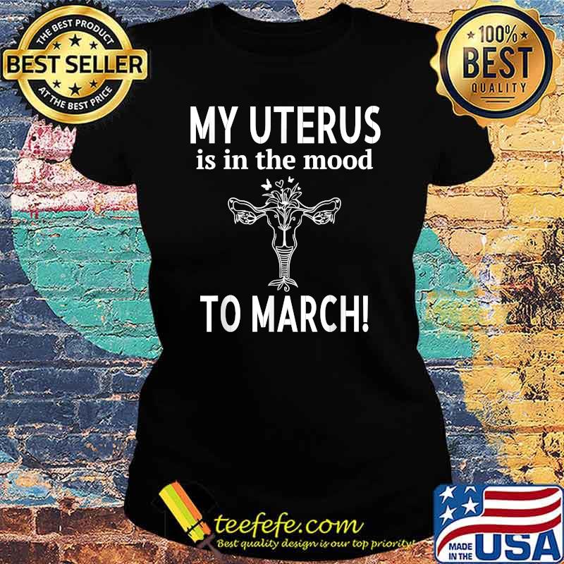 My Uterus Is In The Mood To March Feminist Women T-Shirt Ladies tee My Uterus Is In The Mood To March Feminist Women T-Shirt Ladies tee