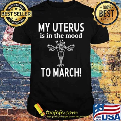 My Uterus Is In The Mood To March Feminist Women T-Shirt