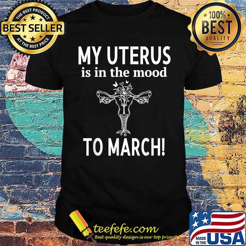 My Uterus Is In The Mood To March Feminist Women T-Shirt