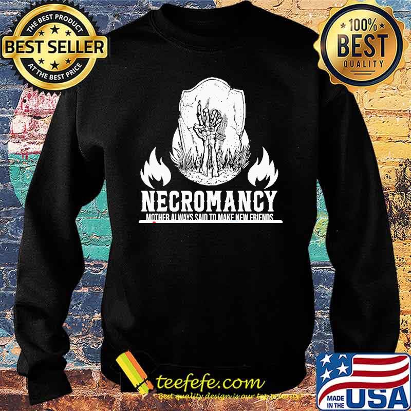 Necromancy mother always said to make new friends s Sweater Necromancy mother always said to make new friends s Sweater