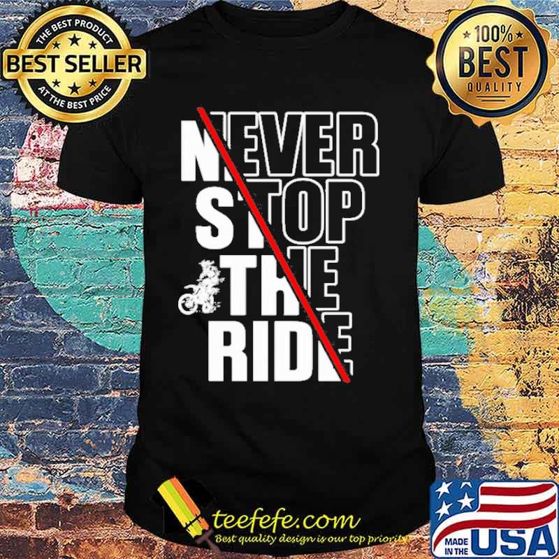 Never stop the ride motorcycle shirt Never stop the ride motorcycle shirt