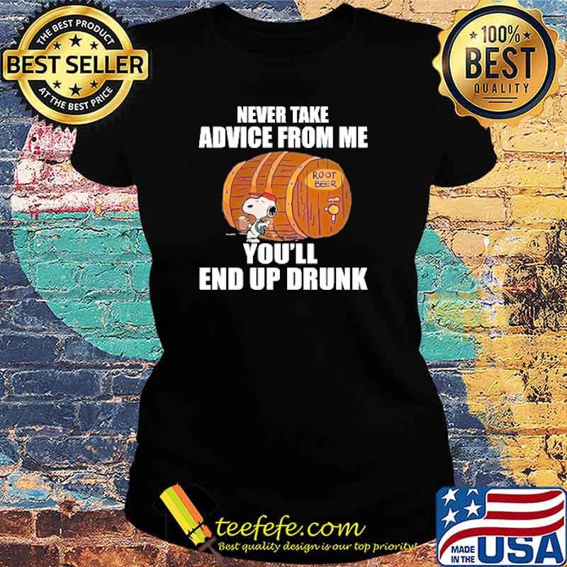 Never take advice from me youll end up drunk snoopy root beer s Ladies tee Never take advice from me youll end up drunk snoopy root beer s Ladies tee