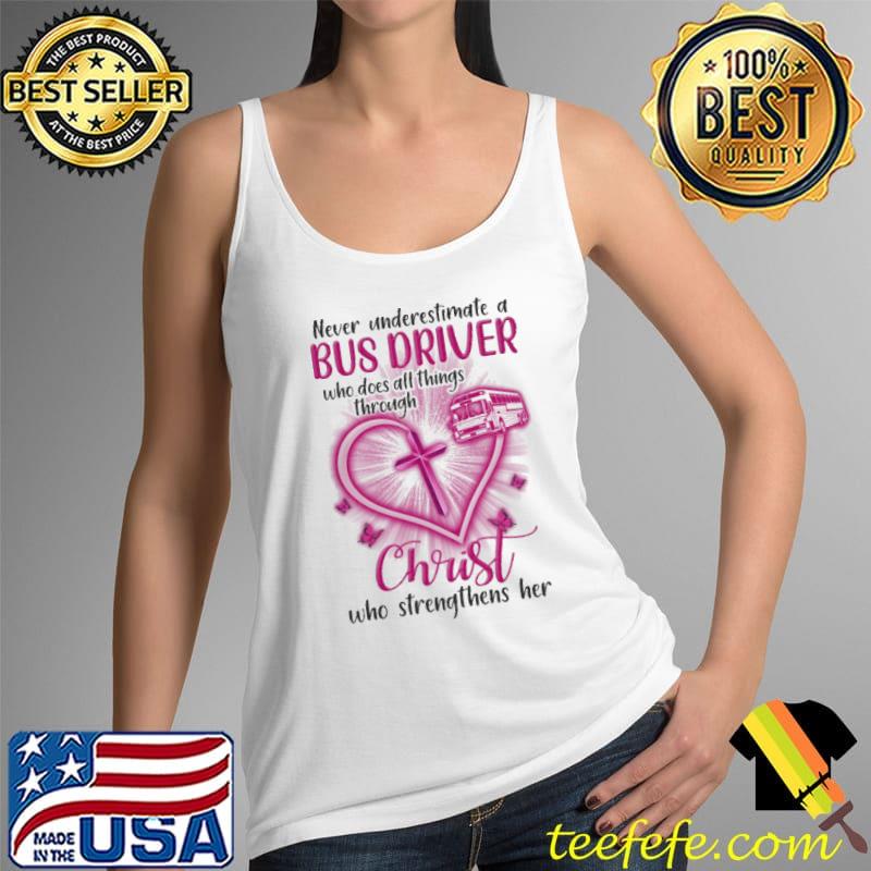Never underestimate a bus driver who does all things through christ who strengthens her heart s Tank Top Never underestimate a bus driver who does all things through christ who strengthens her heart s Tank Top