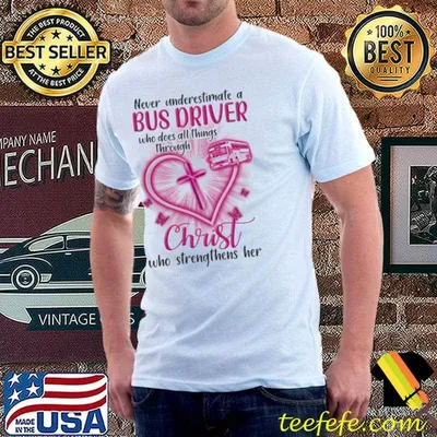 Never underestimate a bus driver who does all things through christ who strengthens her heart shirt