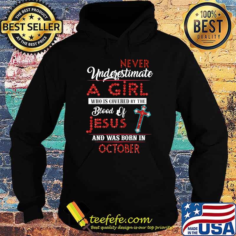 Never underestimate A Girl Cover By The Blood Of Jesus Born In October Birthday T-Shirt Hoodie Never underestimate A Girl Cover By The Blood Of Jesus Born In October Birthday T-Shirt Hoodie