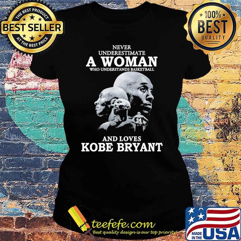 Never Underestimate A Woman And Love Kobe Bryant Shirt Ladies tee Never Underestimate A Woman And Love Kobe Bryant Shirt Ladies tee