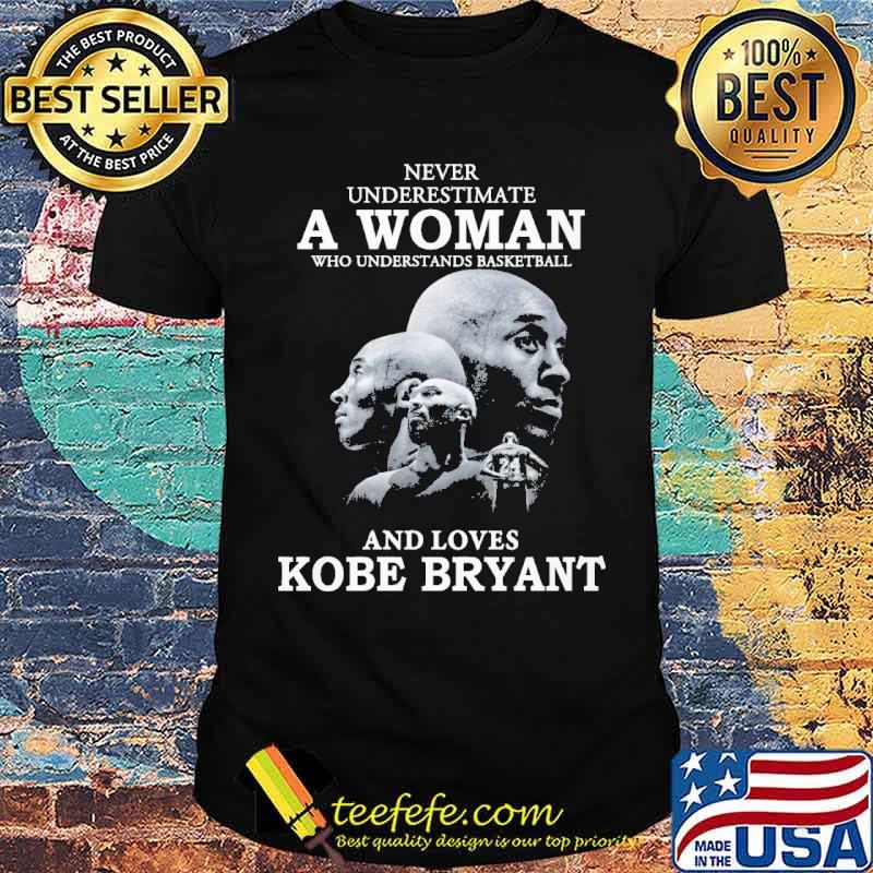 Never Underestimate A Woman And Love Kobe Bryant Shirt