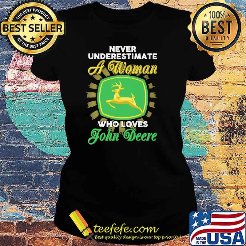 Never Underestimate A Woman Who Loves John Deere Shirt Ladies tee Never Underestimate A Woman Who Loves John Deere Shirt Ladies tee