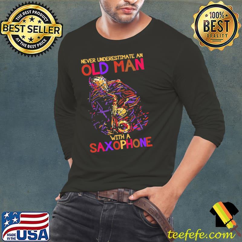 Never Underestimate An Old Man With A Saxophone Shirt Long Sleeve Tee Never Underestimate An Old Man With A Saxophone Shirt Long Sleeve Tee