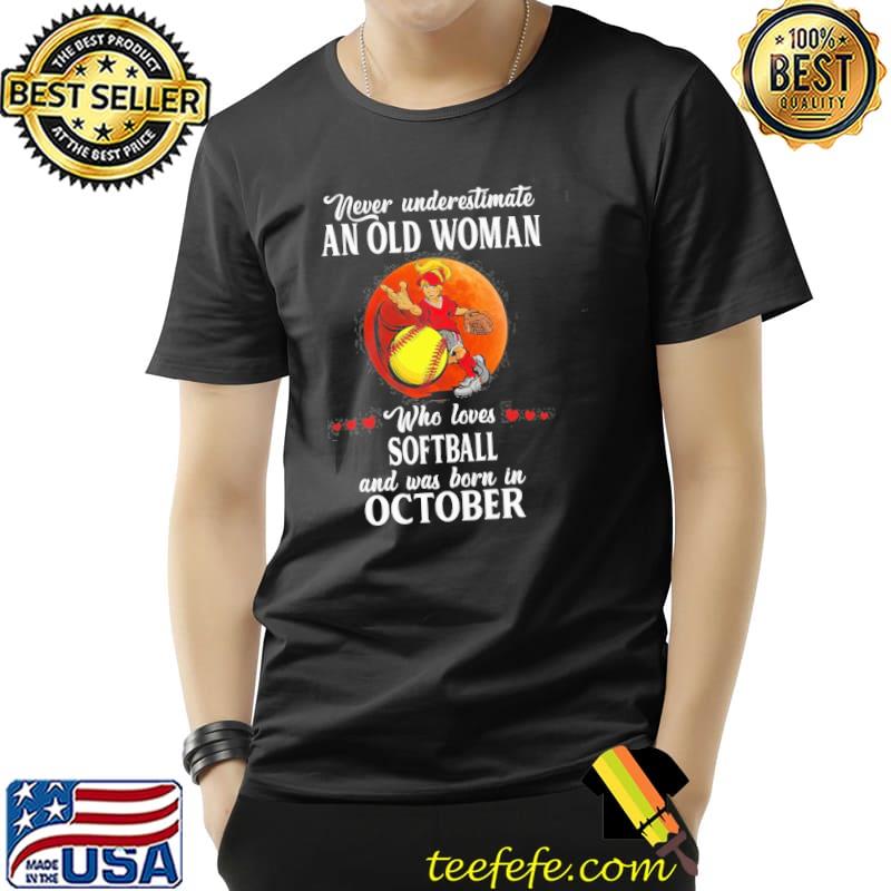 Never Underestimate An Old Woman Who Loves Softball And Was Born In October Blood Moon Shirt Unisex Never Underestimate An Old Woman Who Loves Softball And Was Born In October Blood Moon Shirt Unisex