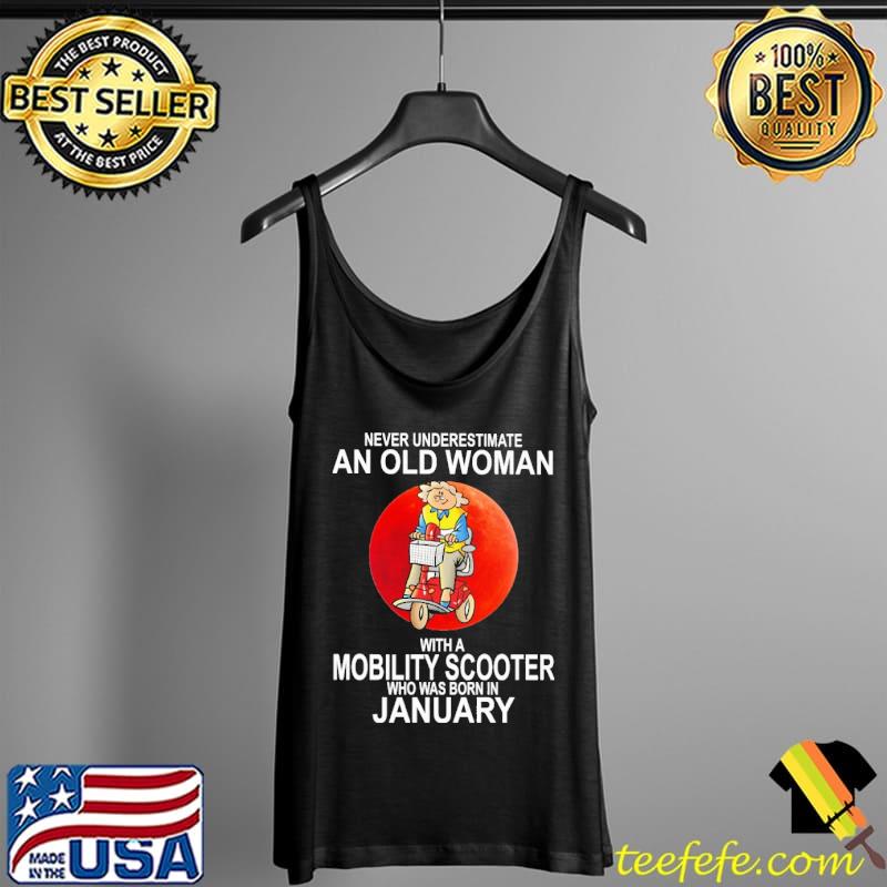 Never Underestimate An Old Woman With A Mobility Scooter Who Was Born In January Shirt Tank Top Never Underestimate An Old Woman With A Mobility Scooter Who Was Born In January Shirt Tank Top