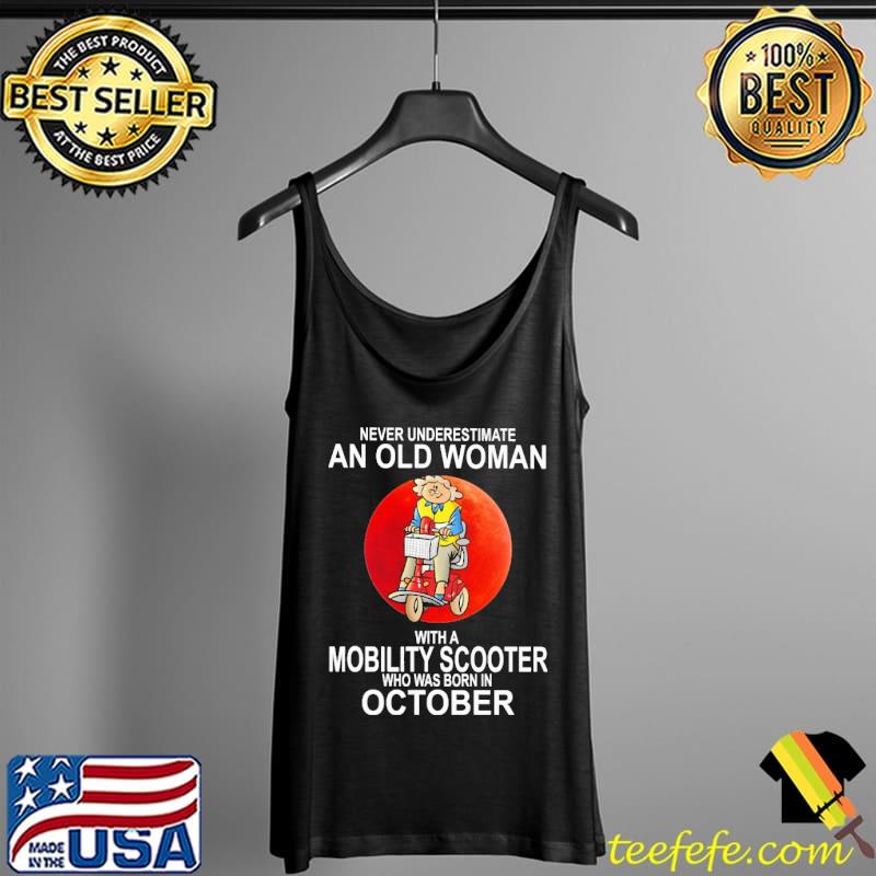 Never Underestimate An Old Woman With A Mobility Scooter Who Was Born In October Shirt Tank Top Never Underestimate An Old Woman With A Mobility Scooter Who Was Born In October Shirt Tank Top