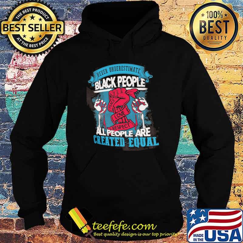 Never underestimate black people all people are created equal s Hoodie Never underestimate black people all people are created equal s Hoodie