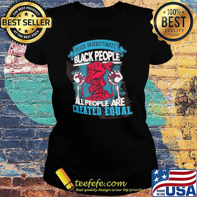 Never underestimate black people all people are created equal s Ladies tee Never underestimate black people all people are created equal s Ladies tee