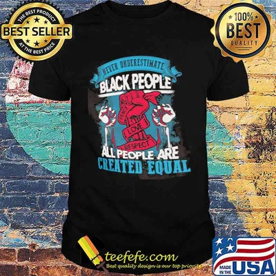 Never underestimate black people all people are created equal shirt