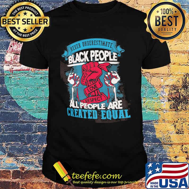 Never underestimate black people all people are created equal shirt