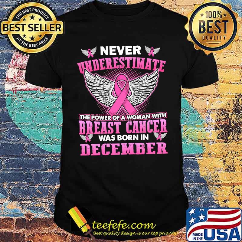 Never underestimate the power of a woman with breast cancer was born in december angel shirt