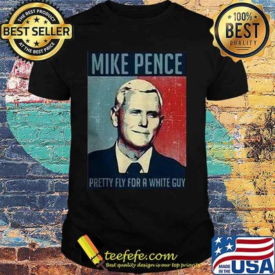 Nice Mike Pence Pretty Fly For A White Guy Shirt