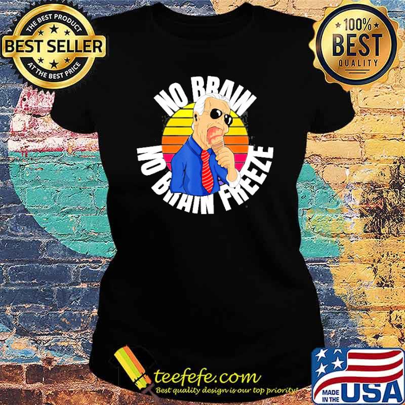 No Brain No Brain Freeze Joe Biden Eating Ice Cream Shirt Ladies tee No Brain No Brain Freeze Joe Biden Eating Ice Cream Shirt Ladies tee