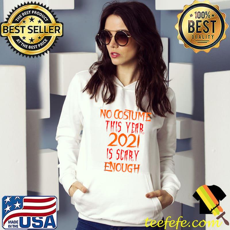 no costume this year 2021 is scary enough T-Shirt Hoodie no costume this year 2021 is scary enough T-Shirt Hoodie