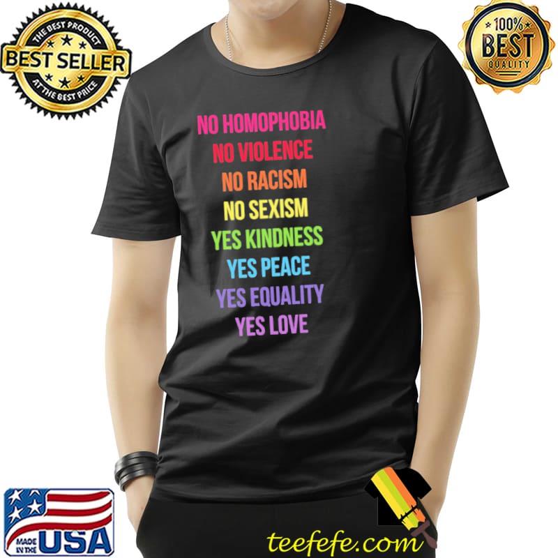 No Homophobia Violence Racism Sexism Yes Kindness Peace Equality Love Shirt Unisex No Homophobia Violence Racism Sexism Yes Kindness Peace Equality Love Shirt Unisex